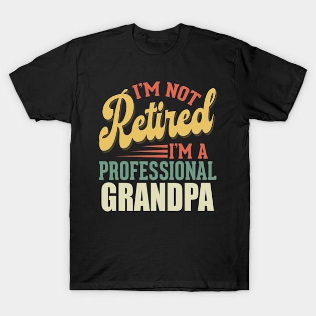 I'm Not Retired I'm Professional Grandpa Fathers Day T-Shirt by Salimkaxdew